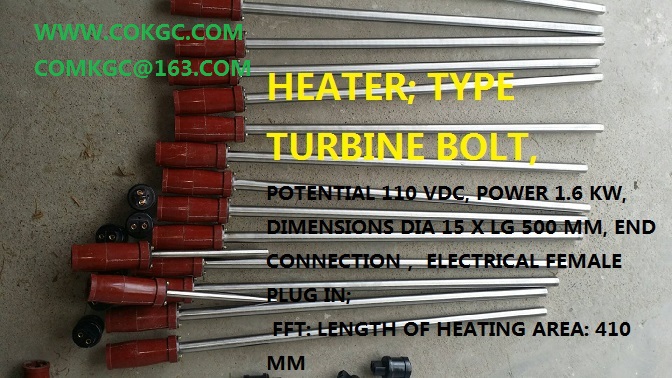 HEATER; TYPE TURBINE BOLT, POTENTIAL 110 VDC, POWER 1.6 KW, DIMENSIONS DIA 15 X LG 500 MM, END CONNECTION ELECTRICAL FEMALE PLUG IN; FFT: LENGTH OF HEATING AREA: 410 MM